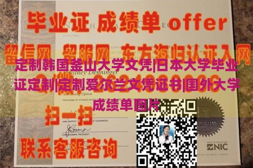 定制韩国釜山大学文凭|日本大学毕业证定制|定制爱尔兰文凭证书|国外大学成绩单图片