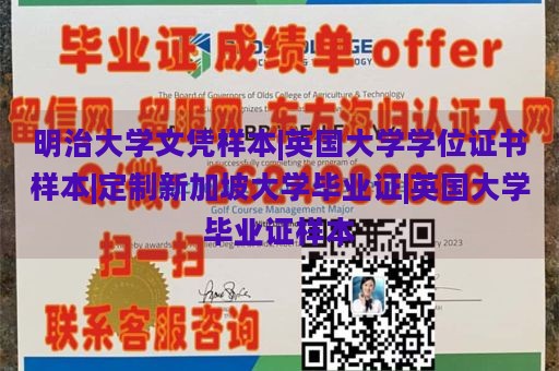 明治大学文凭样本|英国大学学位证书样本|定制新加坡大学毕业证|英国大学毕业证样本